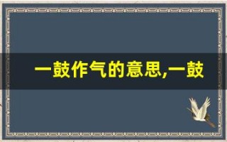 一鼓作气的意思,一鼓作气的近义词反义词,一鼓作气造句例句,一鼓作气出处及解释