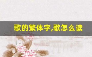 歌的繁体字,歌怎么读,歌的意思,歌的拼音