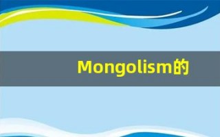 Mongolism的翻译,Mongolism怎么读,Mongolism造句及用法