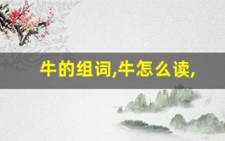 牛的组词,牛怎么读,牛的意思,牛的拼音