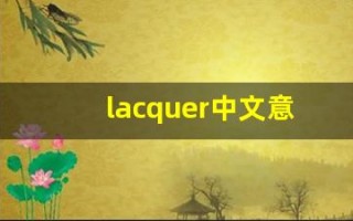 lacquer中文意思,lacquer中文翻译,lacquer用法及例句,lacquer语法