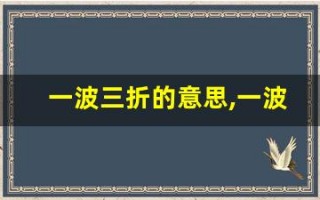 一波三折的意思,一波三折的近义词反义词,一波三折造句例句,一波三折出处及解释