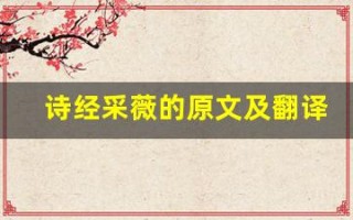 诗经采薇的原文及翻译,诗经采薇的全文,诗经采薇的翻译,诗经采薇的全诗解析