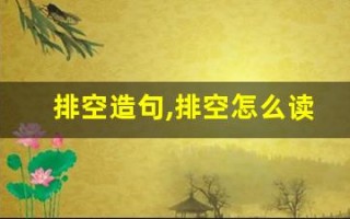 排空造句,排空怎么读,排空的意思,排空的组词