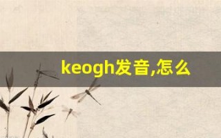 keogh发音,怎么读,keogh什么意思,keogh例句用法