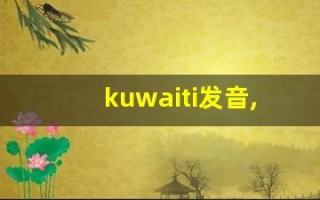 kuwaiti发音,怎么读,kuwaiti什么意思,kuwaiti例句用法
