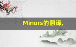 Minors的翻译,Minors怎么读,Minors造句及用法
