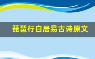 琵琶行白居易古诗原文及翻译,琵琶行白居易古诗全文,琵琶行白居易古诗翻译,琵琶行白居易古诗全诗解析