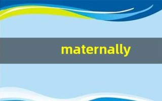 maternally什么意思,maternally用法,maternally造句