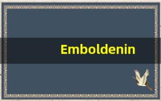 Emboldening什么意思,Emboldening用法,Emboldening的发音,Emboldening翻译