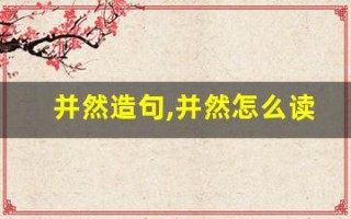 并然造句,并然怎么读,并然的意思,并然的组词