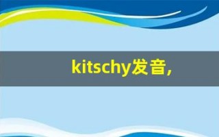 kitschy发音,怎么读,kitschy什么意思,kitschy例句用法