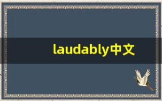 laudably中文意思,laudably中文翻译,laudably用法及例句,laudably语法