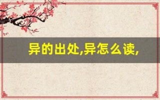 异的出处,异怎么读,异的意思,异的拼音