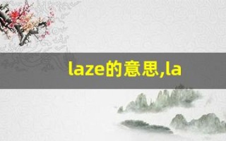 laze的意思,laze同义词,laze用法及例句,laze语法