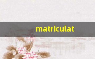 matriculation什么意思,matriculation用法,matriculation造句