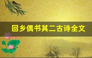 回乡偶书其二古诗全文,回乡偶书其二古诗讲了什么,回乡偶书其二古诗经典句子