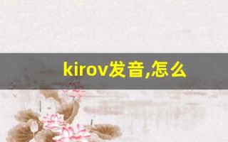 kirov发音,怎么读,kirov什么意思,kirov例句用法