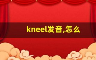 kneel发音,怎么读,kneel什么意思,kneel例句用法