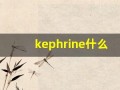 kephrine什么意思,kephrine造句用法,kephrine的发音,kephrine中文翻译
