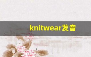 knitwear发音,怎么读,knitwear什么意思,knitwear例句用法