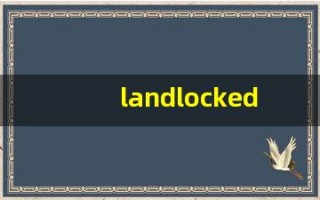 landlocked中文意思,landlocked中文翻译,landlocked用法及例句,landlocked语法