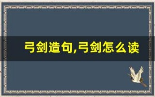 弓剑造句,弓剑怎么读,弓剑的意思,弓剑的组词