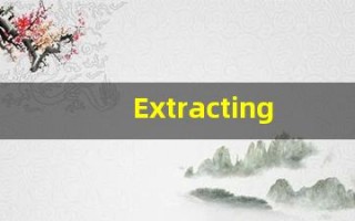 Extracting的翻译,Extracting怎么读,Extracting造句及用法
