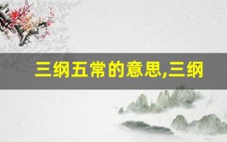 三纲五常的意思,三纲五常的近义词反义词,三纲五常造句例句,三纲五常出处及解释