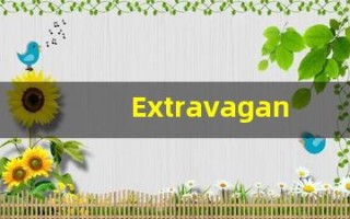 Extravagant的翻译,Extravagant怎么读,Extravagant造句及用法
