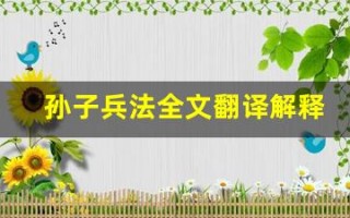 孙子兵法全文翻译解释孙子兵法讲了什么,孙子兵法经典句子