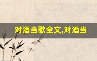 对酒当歌全文,对酒当歌讲了什么,对酒当歌经典句子