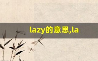 lazy的意思,lazy同义词,lazy用法及例句,lazy语法