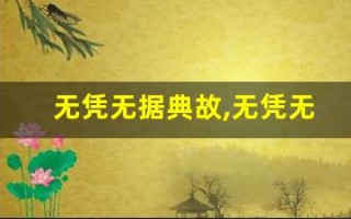无凭无据典故,无凭无据故事,无凭无据是什么意思