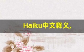 Haiku中文释义,Haiku中文翻译,Haiku造句,Haiku的发音