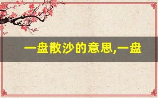 一盘散沙的意思,一盘散沙的近义词反义词,一盘散沙造句例句,一盘散沙出处及解释