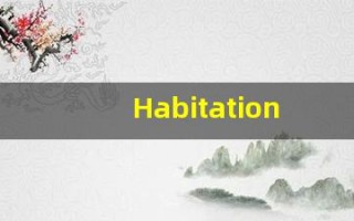 Habitation中文释义,Habitation中文翻译,Habitation造句,Habitation的发音