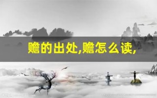 赡的出处,赡怎么读,赡的意思,赡的拼音