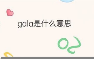 gala,什么意思,gala,发音,gala,用法及例句,gala,英文怎么读,gala(gala的翻译)