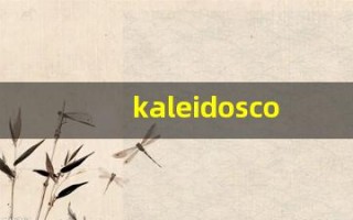 kaleidoscopes什么意思,kaleidoscopes造句用法,kaleidoscopes的发音,kaleidoscopes中文翻译
