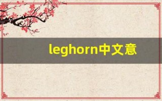 leghorn中文意思,leghorn中文翻译,leghorn用法及例句,leghorn语法