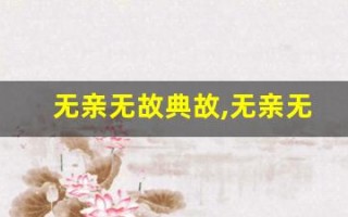 无亲无故典故,无亲无故故事,无亲无故是什么意思