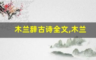 木兰辞古诗全文,木兰辞古诗讲了什么,木兰辞古诗经典句子