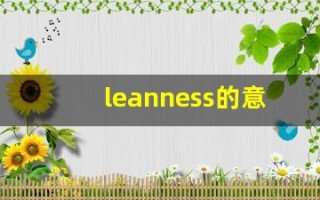leanness的意思,leanness同义词,leanness用法及例句,leanness语法