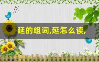 延的组词,延怎么读,延的意思,延的拼音