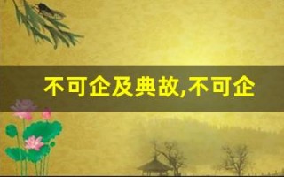 不可企及典故,不可企及故事,不可企及是什么意思