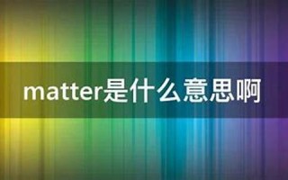 matter什么意思,matter中文翻译,matter用法及例句,matter怎么读
