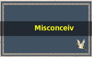 Misconceive的翻译,Misconceive怎么读,Misconceive造句及用法