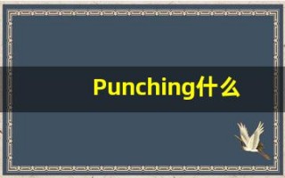 Punching什么意思,Punching用法,Punching的发音,Punching翻译