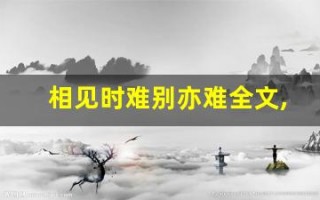 相见时难别亦难全文,相见时难别亦难讲了什么,相见时难别亦难经典句子